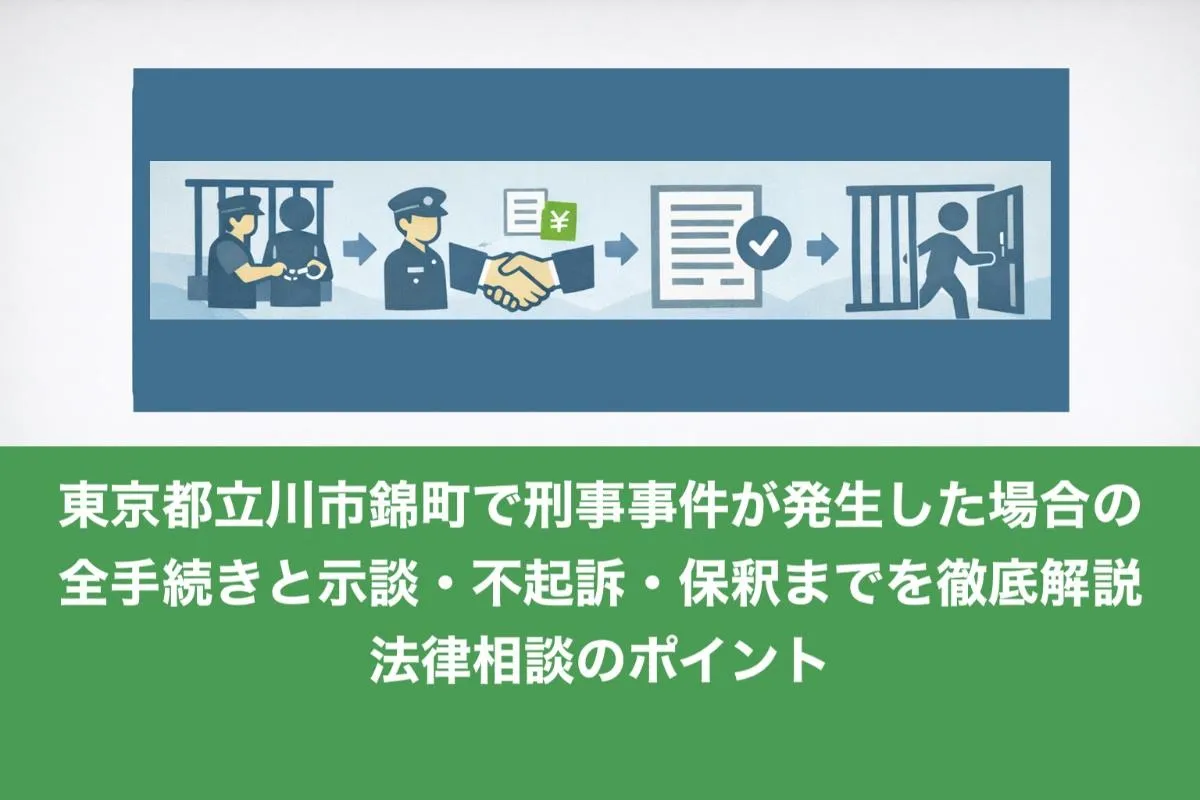 東京都立川市錦町で刑事事件が発生した場合の全手続きと示談・不起訴・保釈までを徹底解説｜法律相談のポイント